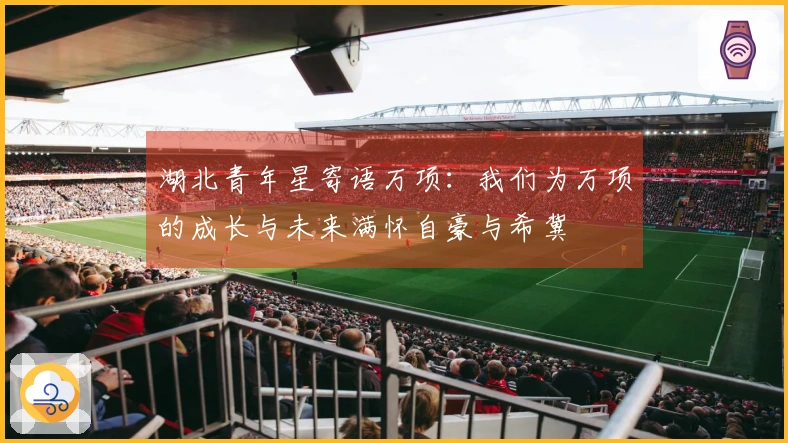 湖北青年星寄语万项：我们为万项的成长与未来满怀自豪与希冀