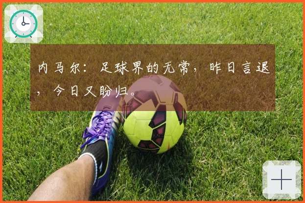内马尔：足球界的无常，昨日言退，今日又盼归。