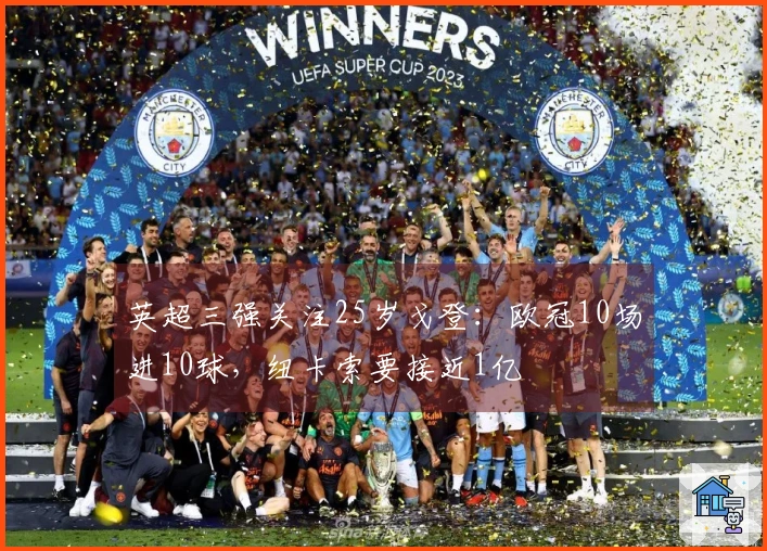 英超三强关注25岁戈登：欧冠10场进10球，纽卡索要接近1亿