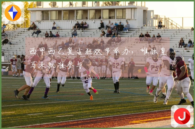 西甲西乙复古狂欢节举办，唯独皇马未批准参与