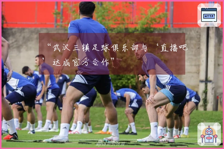 “武汉三镇足球俱乐部与‘直播吧’达成官方合作”