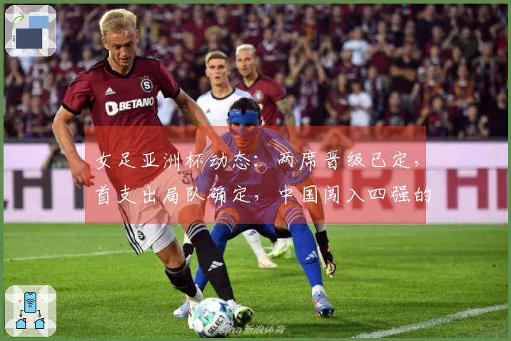 女足亚洲杯动态：两席晋级已定，首支出局队确定，中国闯入四强的条件揭秘