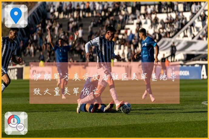 伊朗军方表示攻击驻区美军基地导致大量美军伤亡